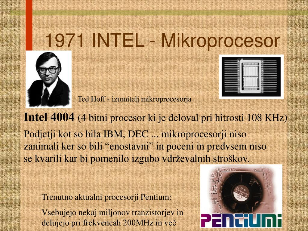 1971 INTEL - Mikroprocesor Ted Hoff - izumitelj mikroprocesorja. Intel 4004 (4 bitni procesor ki je deloval pri hitrosti 108 KHz)