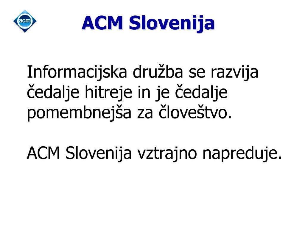 ACM Slovenija * 07/16/96. Informacijska družba se razvija čedalje hitreje in je čedalje pomembnejša za človeštvo.