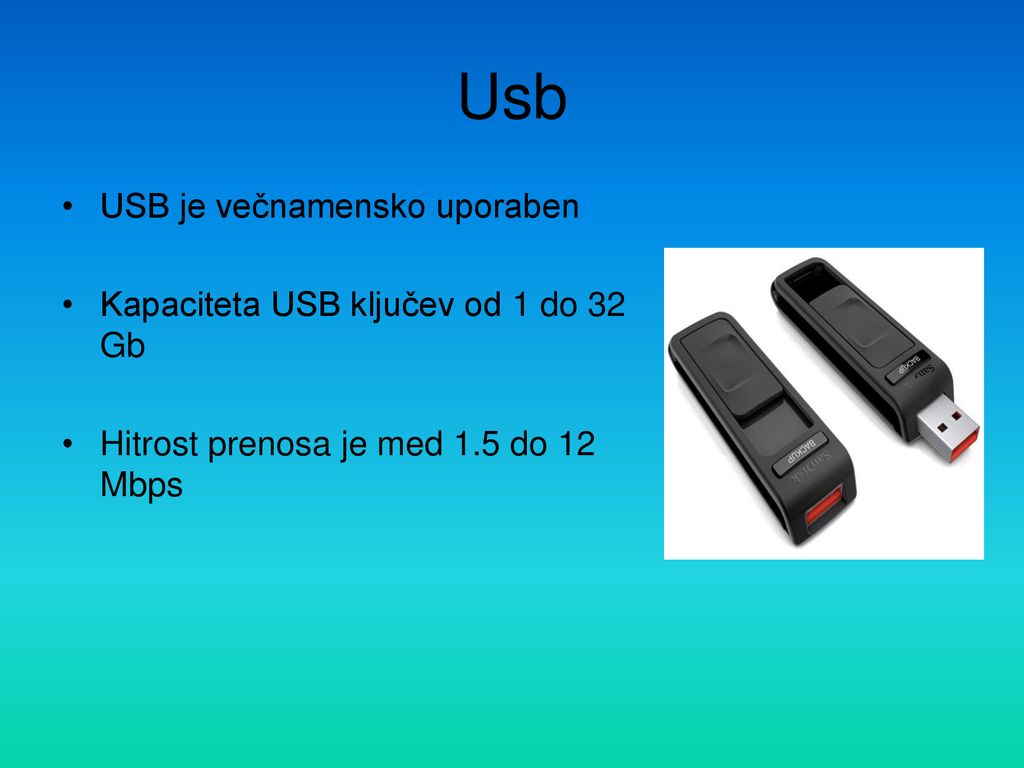 Usb USB je večnamensko uporaben Kapaciteta USB ključev od 1 do 32 Gb