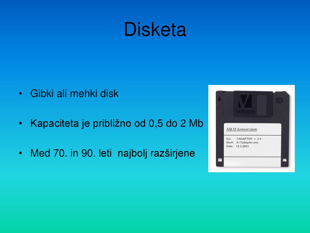 Disketa Gibki ali mehki disk Kapaciteta je približno od 0,5 do 2 Mb