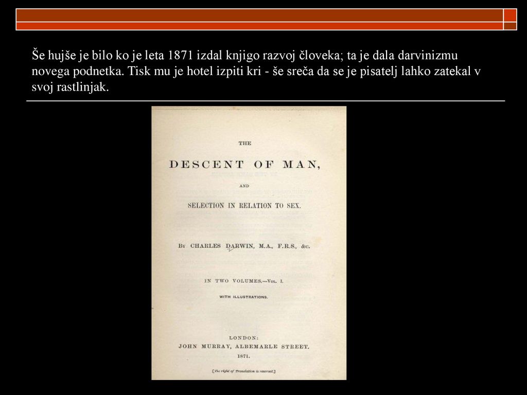 Še hujše je bilo ko je leta 1871 izdal knjigo razvoj človeka; ta je dala darvinizmu novega podnetka.