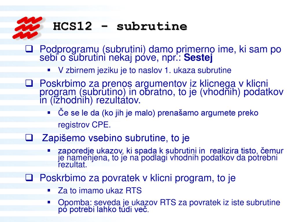 HCS12 - subrutine Podprogramu (subrutini) damo primerno ime, ki sam po sebi o subrutini nekaj pove, npr.: Sestej.