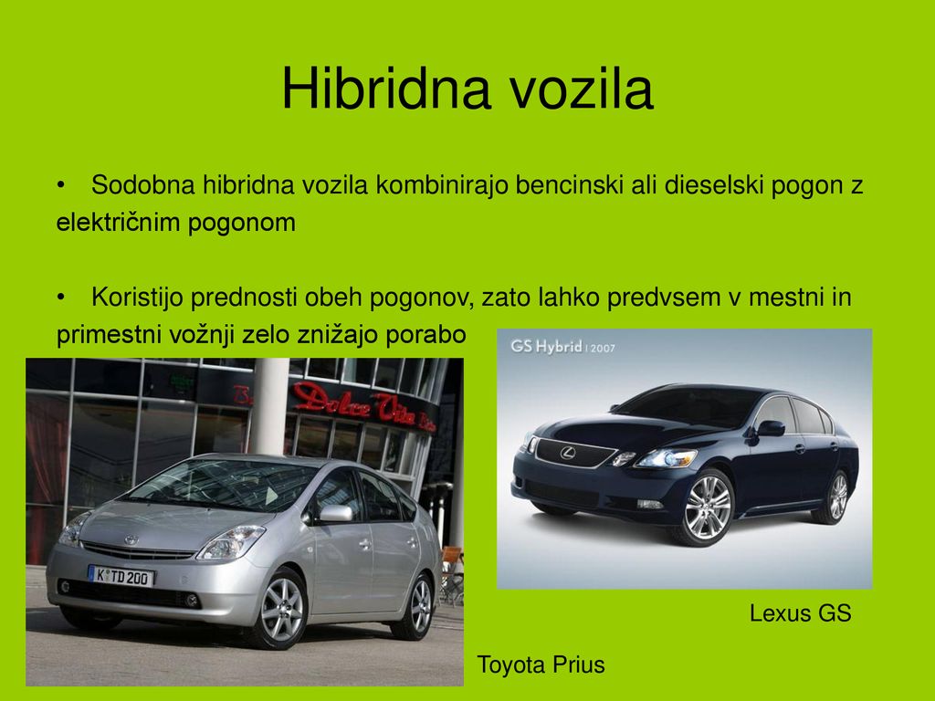 Hibridna vozila Sodobna hibridna vozila kombinirajo bencinski ali dieselski pogon z. električnim pogonom.