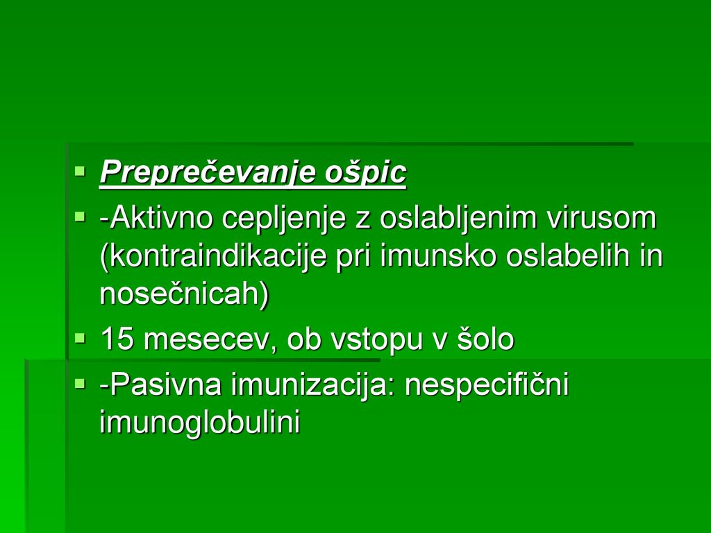 Preprečevanje ošpic -Aktivno cepljenje z oslabljenim virusom (kontraindikacije pri imunsko oslabelih in nosečnicah)