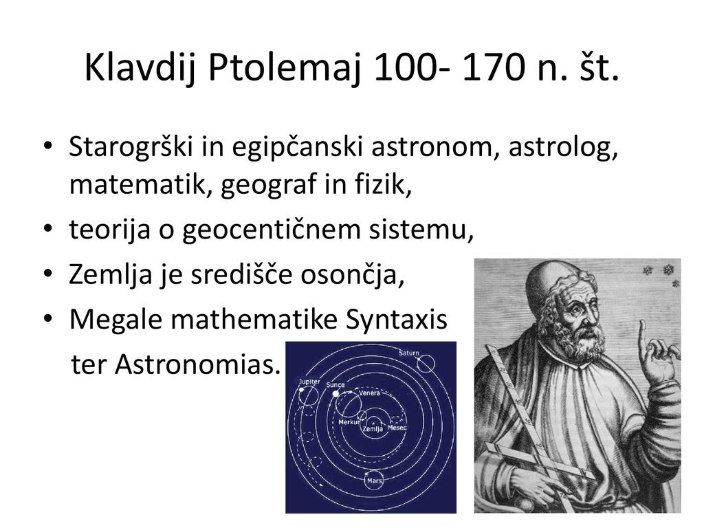 Klavdij Ptolemaj n. št. Starogrški in egipčanski astronom, astrolog, matematik, geograf in fizik,