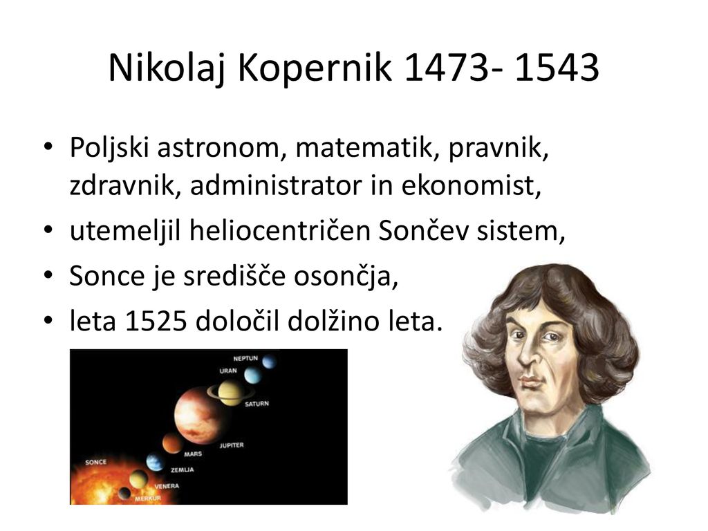 Nikolaj Kopernik Poljski astronom, matematik, pravnik, zdravnik, administrator in ekonomist,