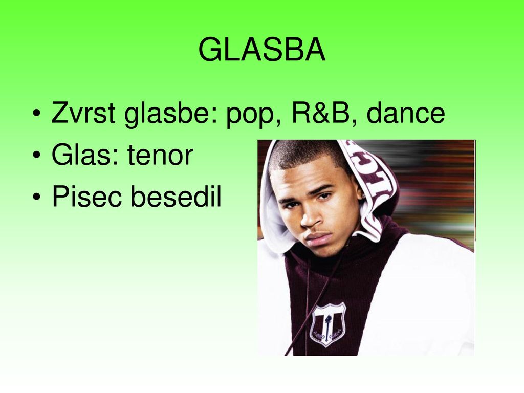 GLASBA Zvrst glasbe: pop, R&B, dance Glas: tenor Pisec besedil
