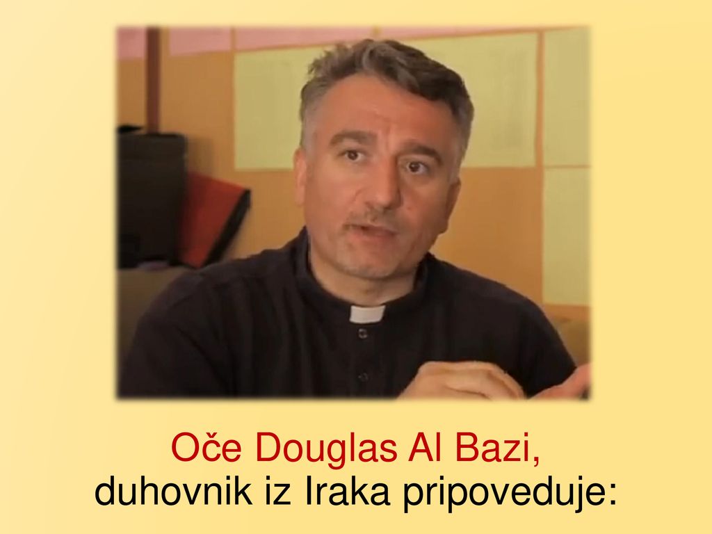 Oče Douglas Al Bazi, duhovnik iz Iraka pripoveduje:
