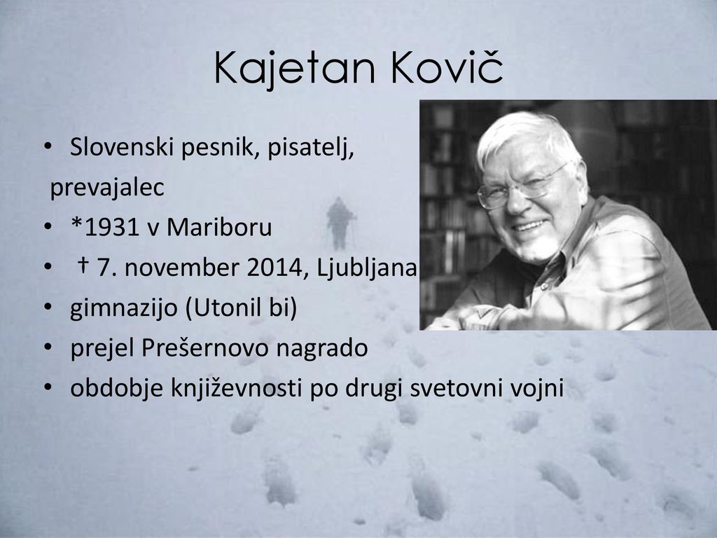 Kajetan Kovič Slovenski pesnik, pisatelj, prevajalec *1931 v Mariboru