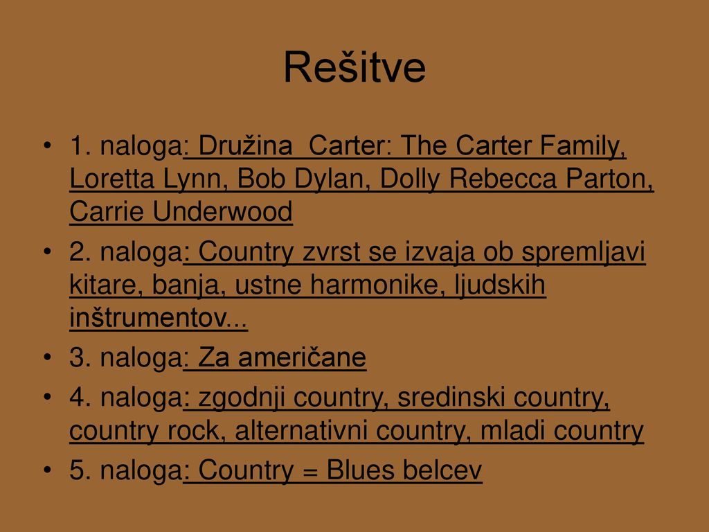 Rešitve 1. naloga: Družina Carter: The Carter Family, Loretta Lynn, Bob Dylan, Dolly Rebecca Parton, Carrie Underwood.
