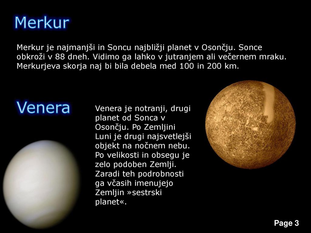 Merkur Merkur je najmanjši in Soncu najbližji planet v Osončju. Sonce obkroži v 88 dneh. Vidimo ga lahko v jutranjem ali večernem mraku.