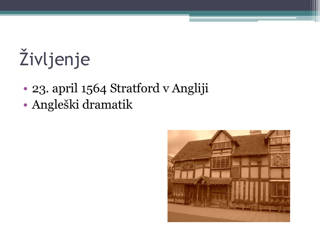 Življenje 23. april 1564 Stratford v Angliji Angleški dramatik