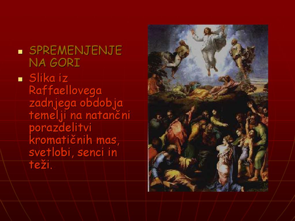 SPREMENJENJE NA GORI Slika iz Raffaellovega zadnjega obdobja temelji na natančni porazdelitvi kromatičnih mas, svetlobi, senci in teži.
