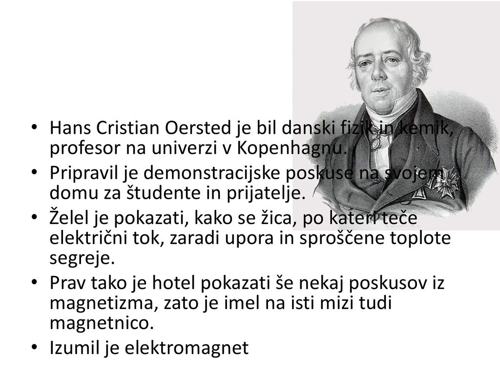 Hans Cristian Oersted je bil danski fizik in kemik, profesor na univerzi v Kopenhagnu.