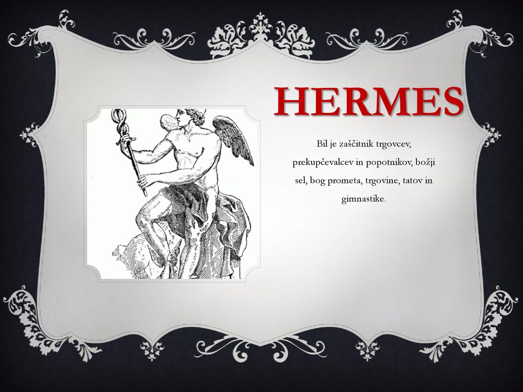 hermes Bil je zaščitnik trgovcev, prekupčevalcev in popotnikov, božji sel, bog prometa, trgovine, tatov in gimnastike.