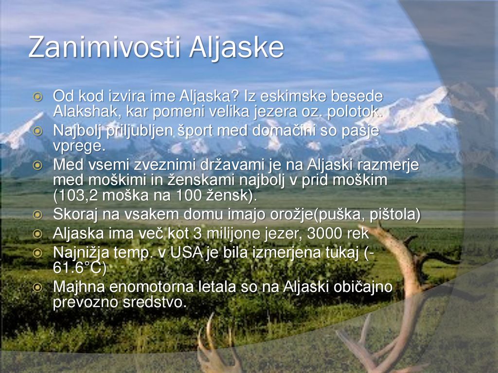 Zanimivosti Aljaske Od kod izvira ime Aljaska Iz eskimske besede Alakshak, kar pomeni velika jezera oz. polotok.