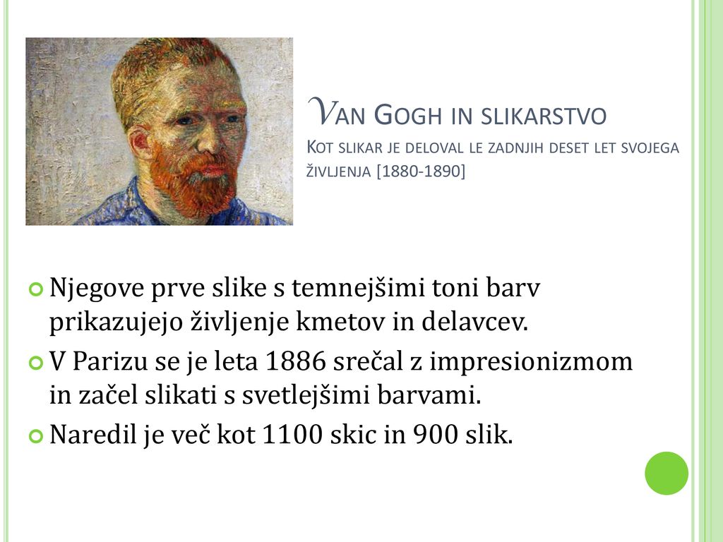 Van Gogh in slikarstvo Kot slikar je deloval le zadnjih deset let svojega življenja [ ]
