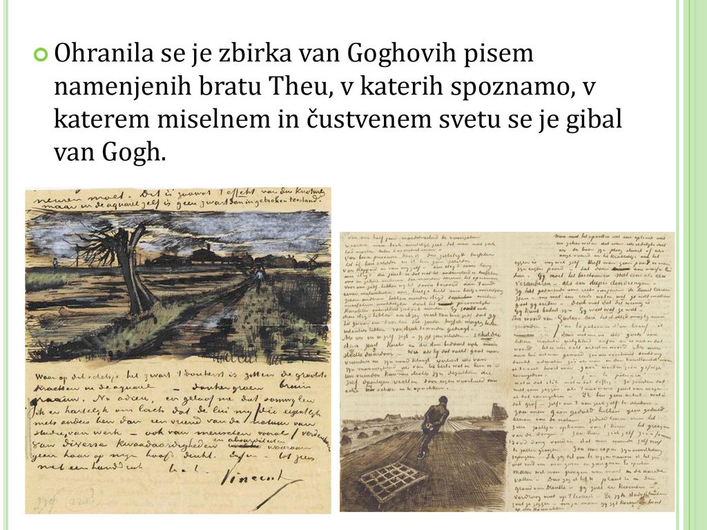 Ohranila se je zbirka van Goghovih pisem namenjenih bratu Theu, v katerih spoznamo, v katerem miselnem in čustvenem svetu se je gibal van Gogh.