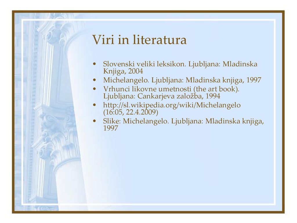 Viri in literatura Slovenski veliki leksikon. Ljubljana: Mladinska Knjiga, Michelangelo. Ljubljana: Mladinska knjiga,