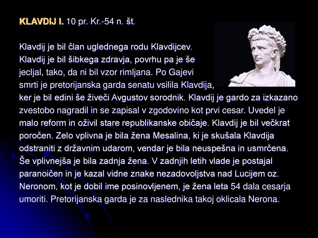 KLAVDIJ I. 10 pr. Kr.-54 n. št. Klavdij je bil član uglednega rodu Klavdijcev. Klavdij je bil šibkega zdravja, povrhu pa je še.
