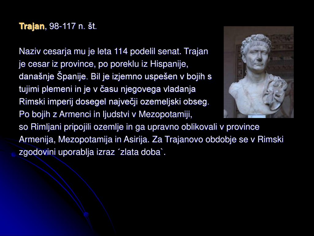 Trajan, n. št. Naziv cesarja mu je leta 114 podelil senat. Trajan. je cesar iz province, po poreklu iz Hispanije,