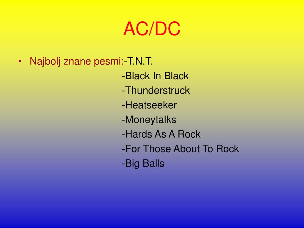 AC/DC Najbolj znane pesmi:-T.N.T. -Black In Black -Thunderstruck