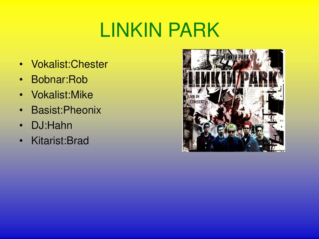 LINKIN PARK Vokalist:Chester Bobnar:Rob Vokalist:Mike Basist:Pheonix