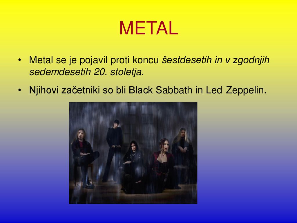 METAL Metal se je pojavil proti koncu šestdesetih in v zgodnjih sedemdesetih 20.