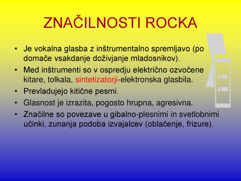 ZNAČILNOSTI ROCKA Je vokalna glasba z inštrumentalno spremljavo (po domače vsakdanje doživjanje mladosnikov).