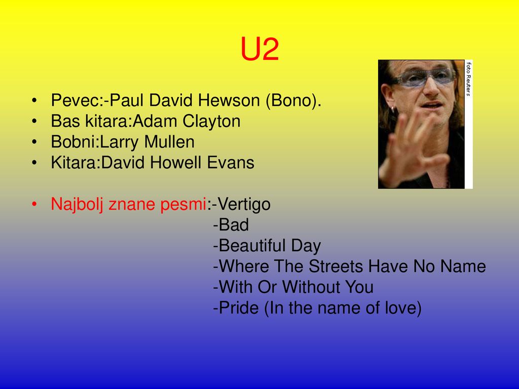 U2 Pevec:-Paul David Hewson (Bono). Bas kitara:Adam Clayton