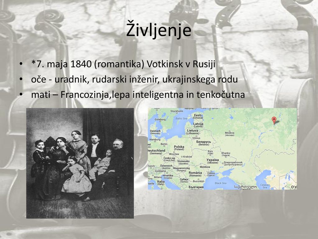 Življenje *7. maja 1840 (romantika) Votkinsk v Rusiji