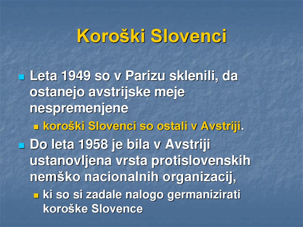 Koroški Slovenci Leta 1949 so v Parizu sklenili, da ostanejo avstrijske meje nespremenjene. koroški Slovenci so ostali v Avstriji.