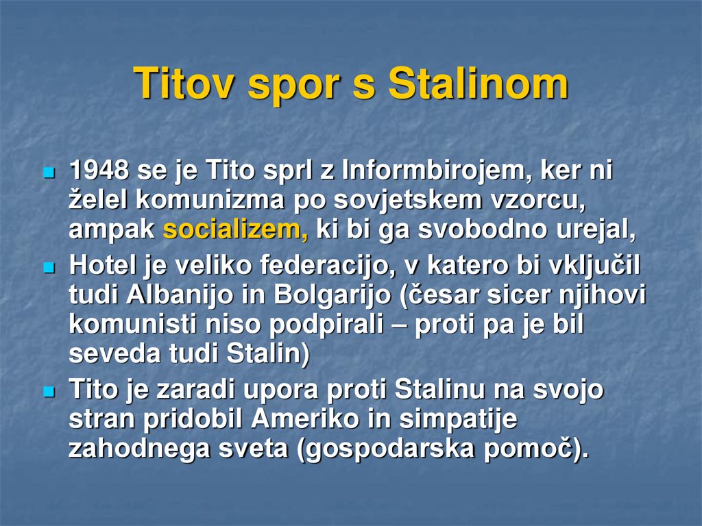 Titov spor s Stalinom 1948 se je Tito sprl z Informbirojem, ker ni želel komunizma po sovjetskem vzorcu, ampak socializem, ki bi ga svobodno urejal,