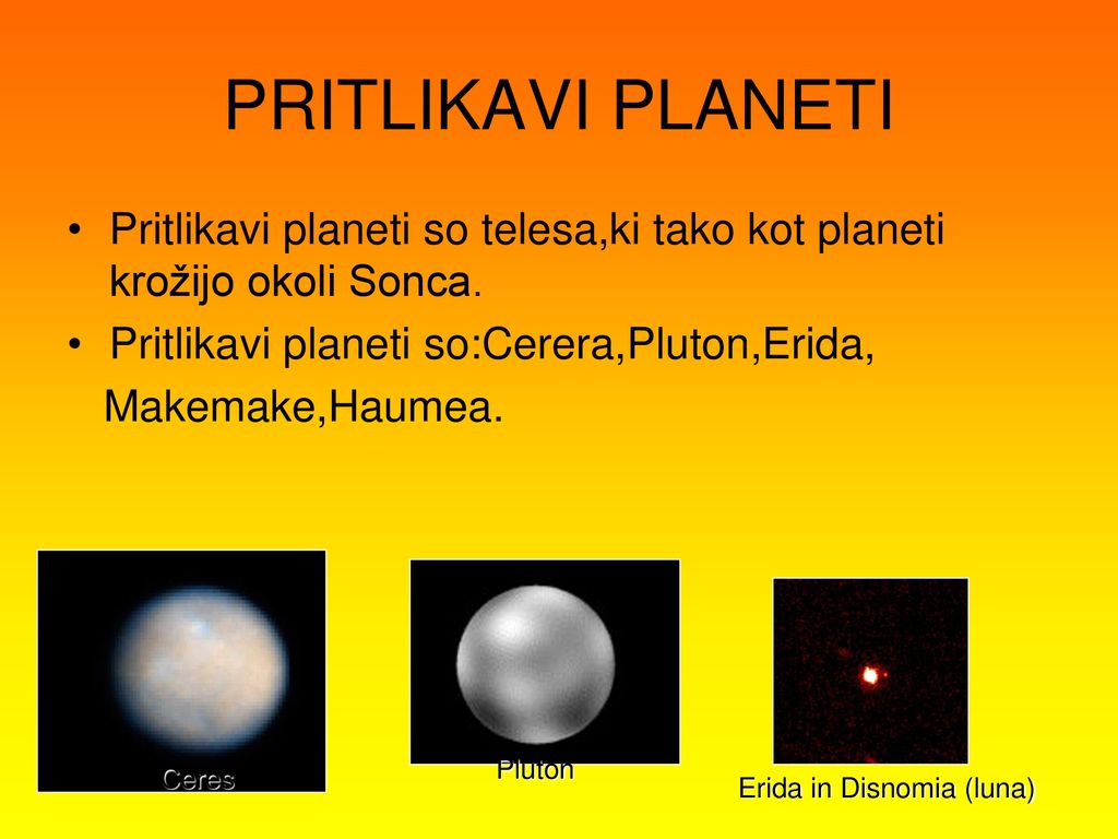 PRITLIKAVI PLANETI Pritlikavi planeti so telesa,ki tako kot planeti krožijo okoli Sonca. Pritlikavi planeti so:Cerera,Pluton,Erida,