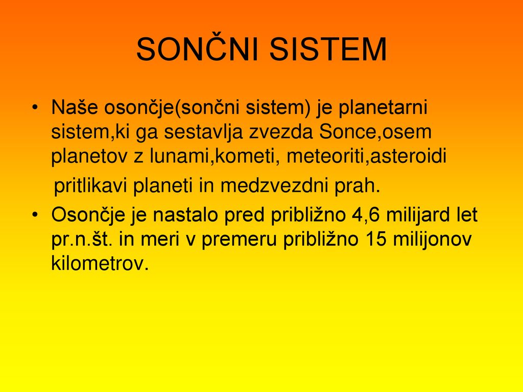 SONČNI SISTEM Naše osončje(sončni sistem) je planetarni sistem,ki ga sestavlja zvezda Sonce,osem planetov z lunami,kometi, meteoriti,asteroidi.
