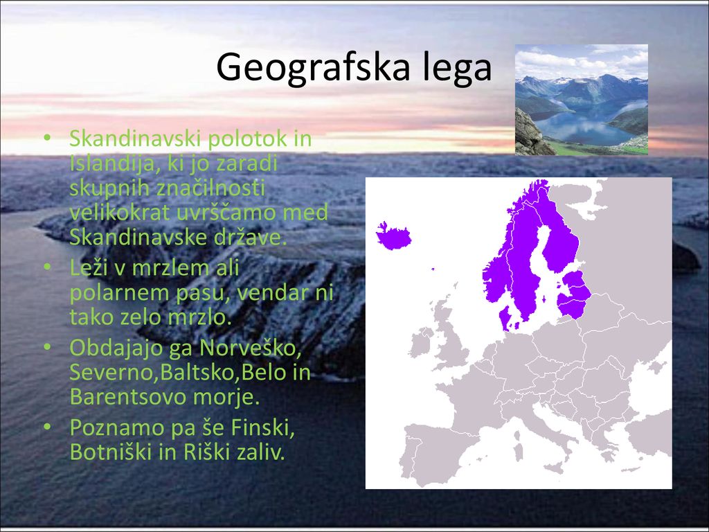 Geografska lega Skandinavski polotok in Islandija, ki jo zaradi skupnih značilnosti velikokrat uvrščamo med Skandinavske države.