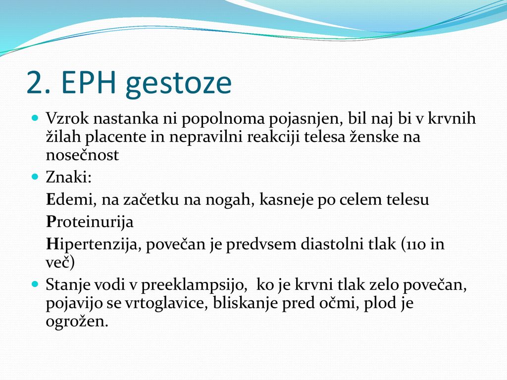 2. EPH gestoze Vzrok nastanka ni popolnoma pojasnjen, bil naj bi v krvnih žilah placente in nepravilni reakciji telesa ženske na nosečnost.