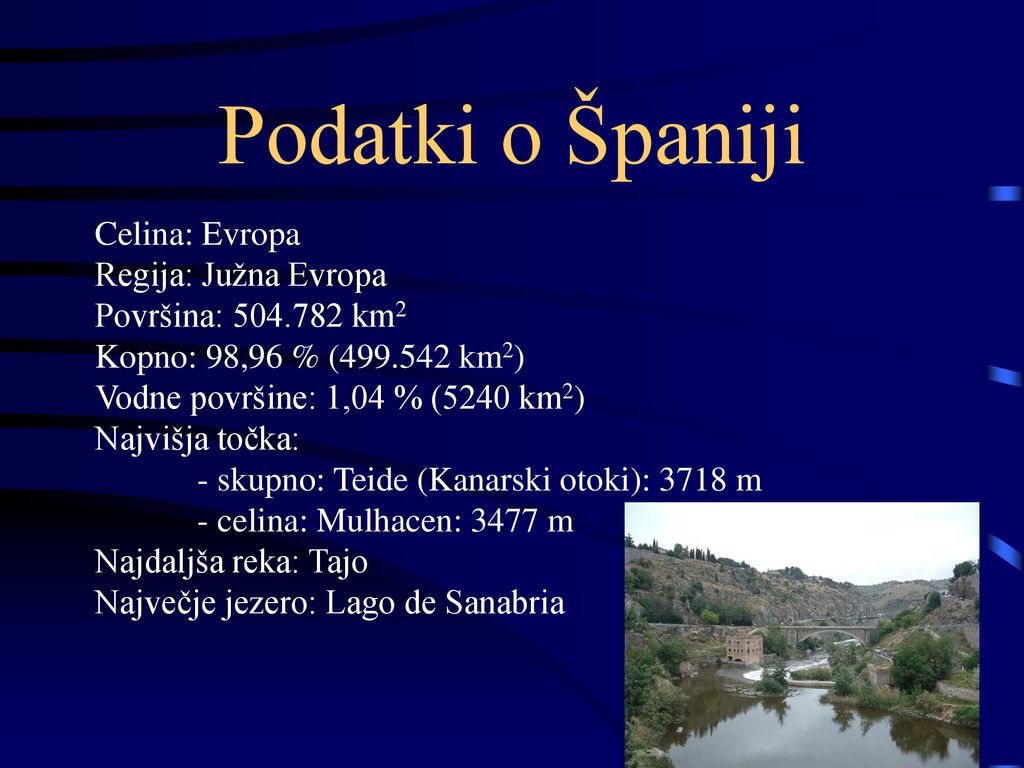 Podatki o Španiji Celina: Evropa Regija: Južna Evropa Površina: km2 Kopno: 98,96 % ( km2) Vodne površine: 1,04 % (5240 km2)