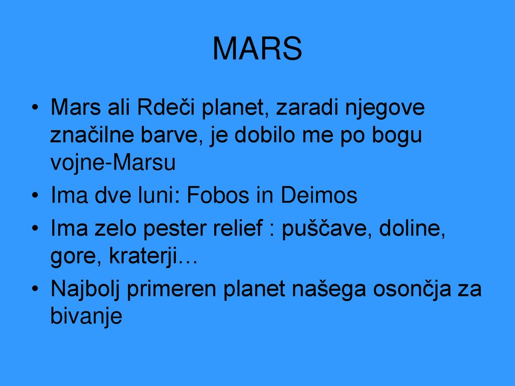 MARS Mars ali Rdeči planet, zaradi njegove značilne barve, je dobilo me po bogu vojne-Marsu. Ima dve luni: Fobos in Deimos.