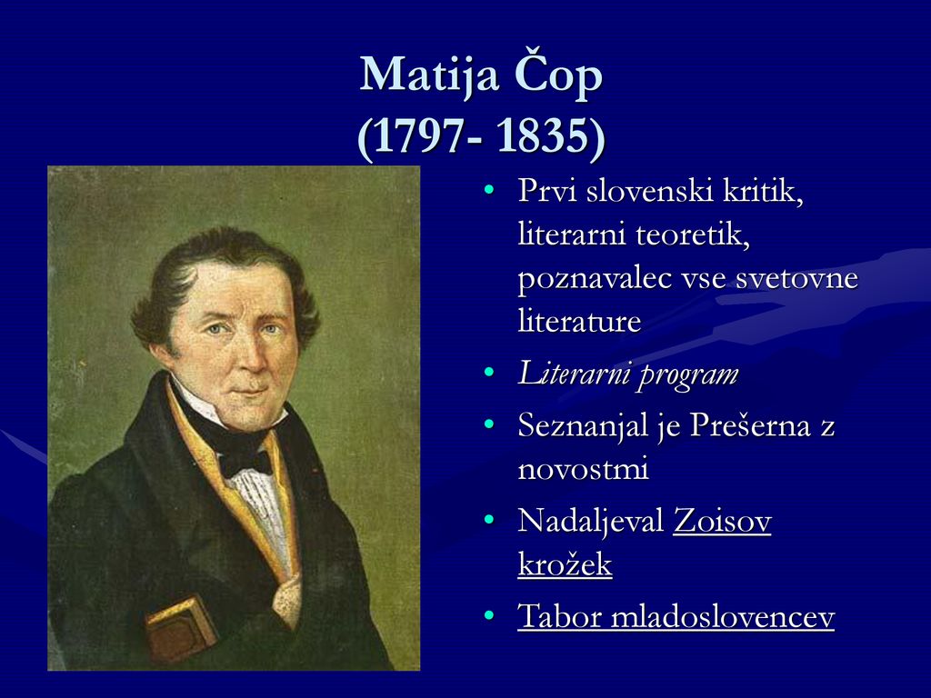 Matija Čop ( ) Prvi slovenski kritik, literarni teoretik, poznavalec vse svetovne literature.