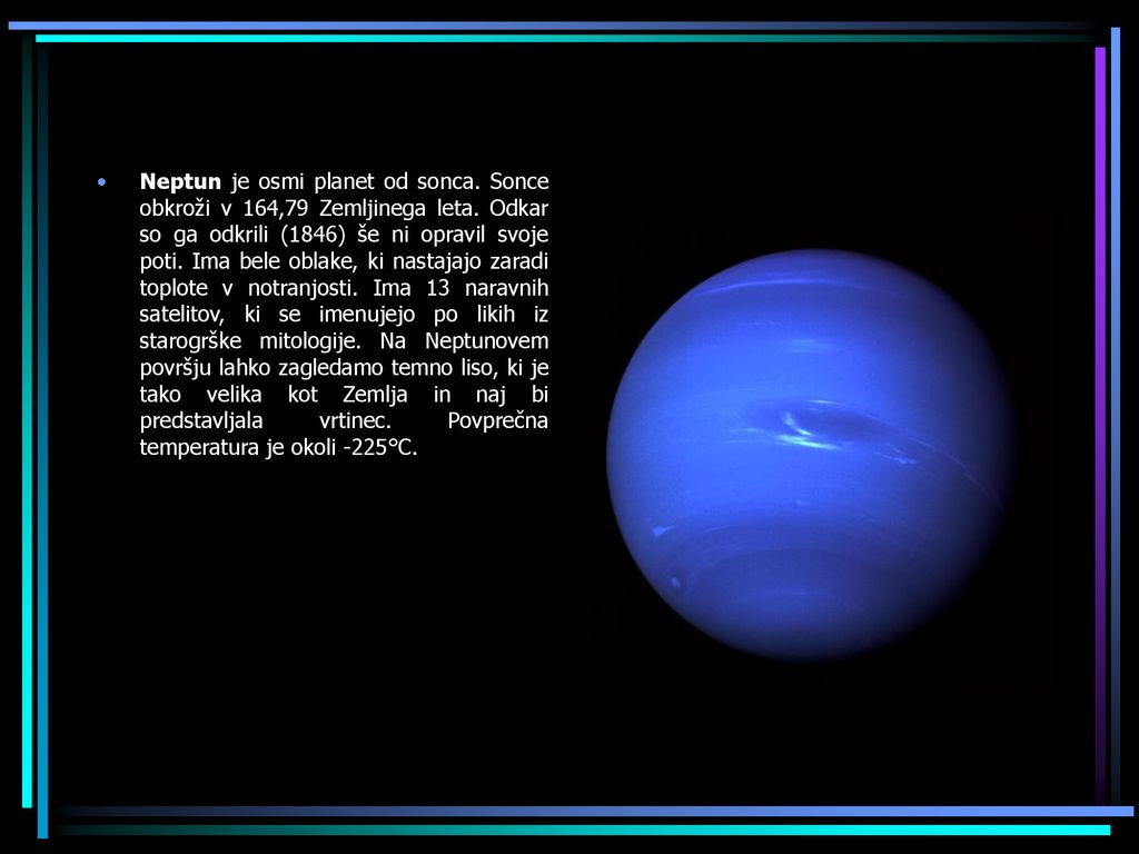 Neptun je osmi planet od sonca. Sonce obkroži v 164,79 Zemljinega leta