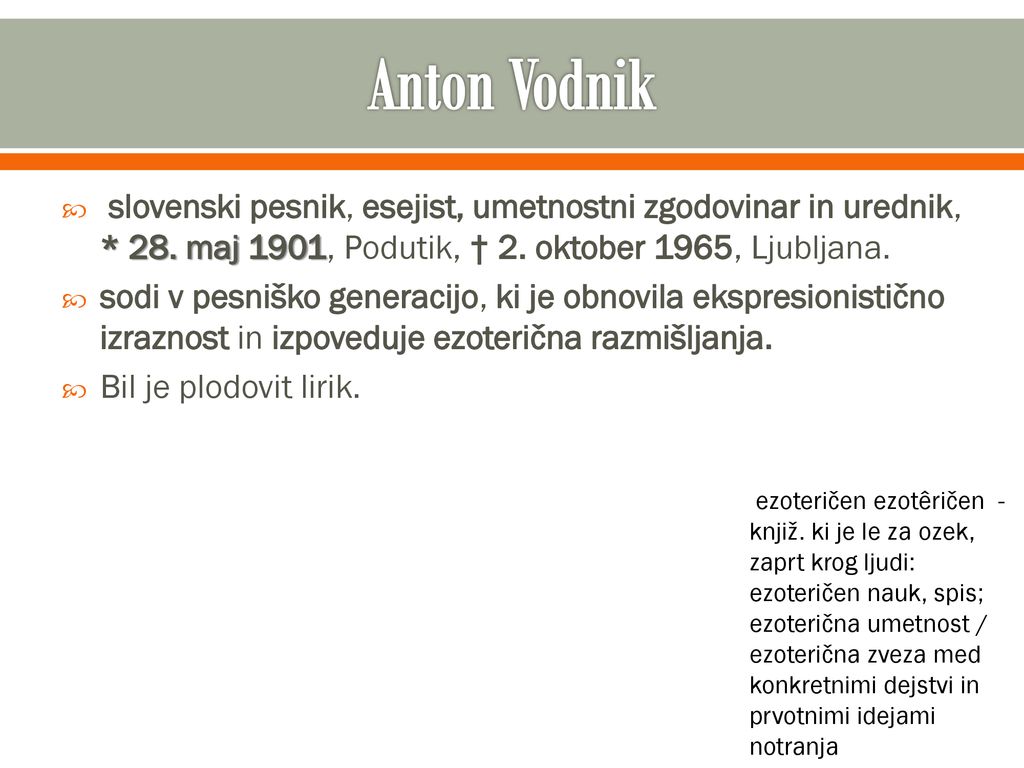 Anton Vodnik slovenski pesnik, esejist, umetnostni zgodovinar in urednik, * 28. maj 1901, Podutik, † 2. oktober 1965, Ljubljana.