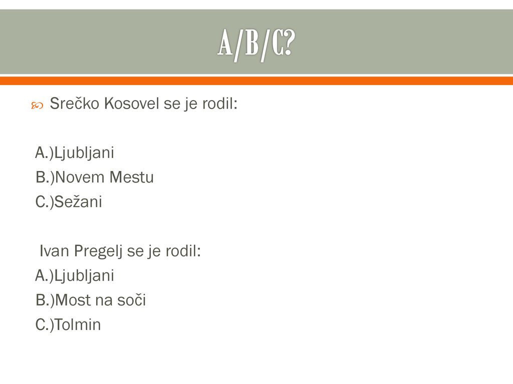 A/B/C Srečko Kosovel se je rodil: A.)Ljubljani B.)Novem Mestu