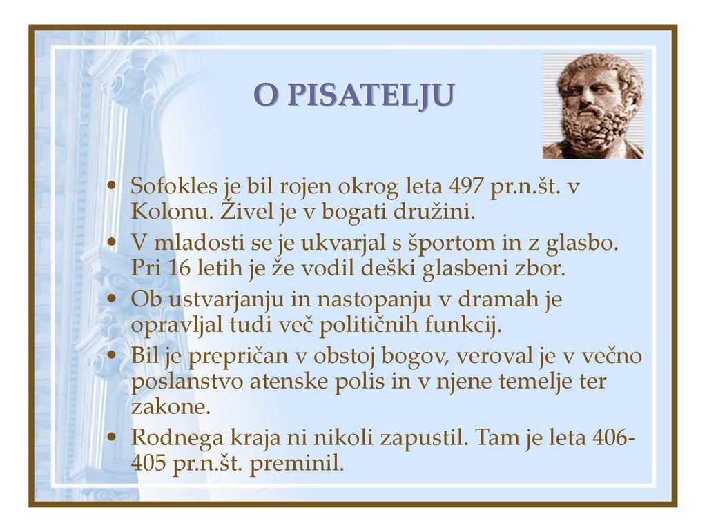 O PISATELJU Sofokles je bil rojen okrog leta 497 pr.n.št. v Kolonu. Živel je v bogati družini.