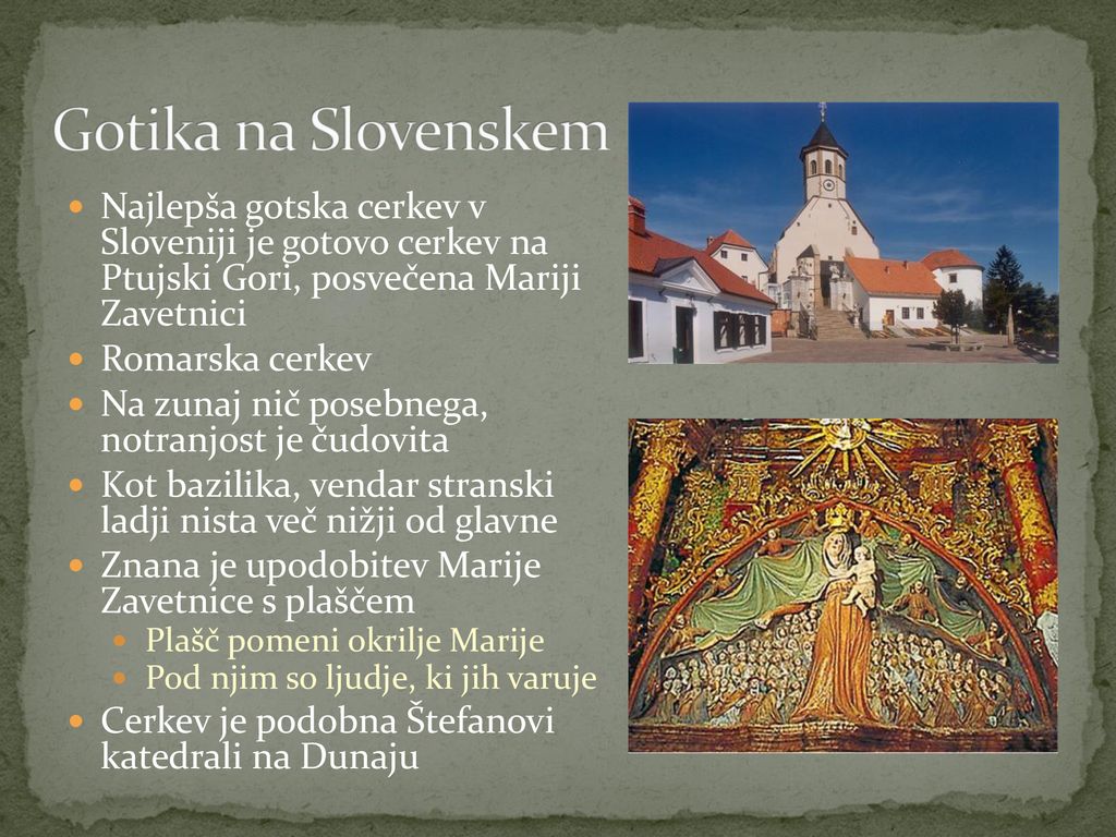 Gotika na Slovenskem Najlepša gotska cerkev v Sloveniji je gotovo cerkev na Ptujski Gori, posvečena Mariji Zavetnici.