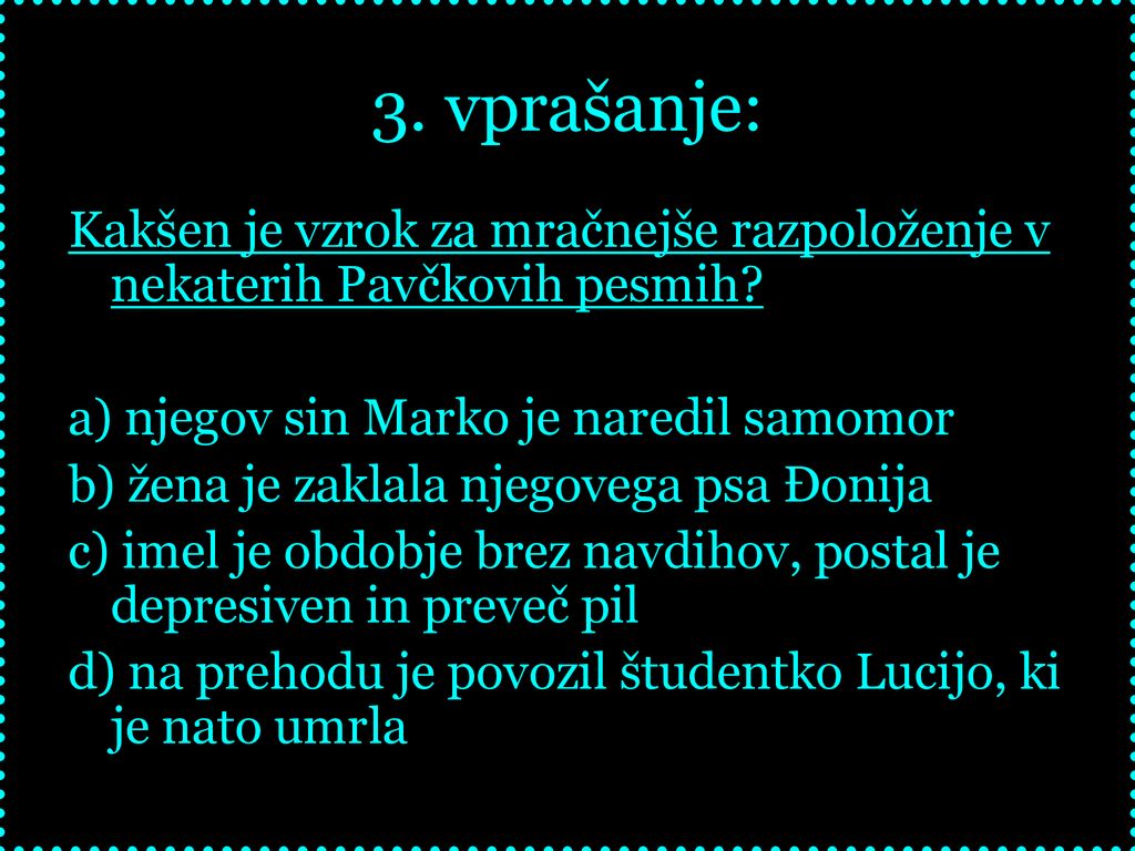 3. vprašanje: Kakšen je vzrok za mračnejše razpoloženje v nekaterih Pavčkovih pesmih a) njegov sin Marko je naredil samomor.