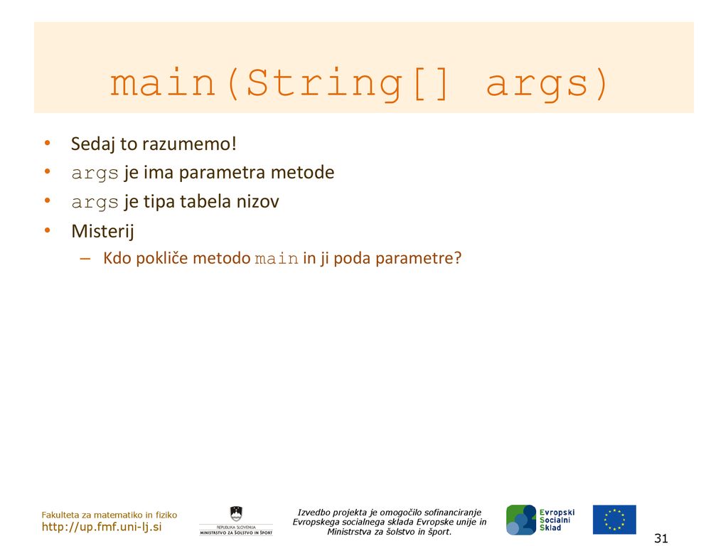 main(String[] args) Sedaj to razumemo! args je ima parametra metode