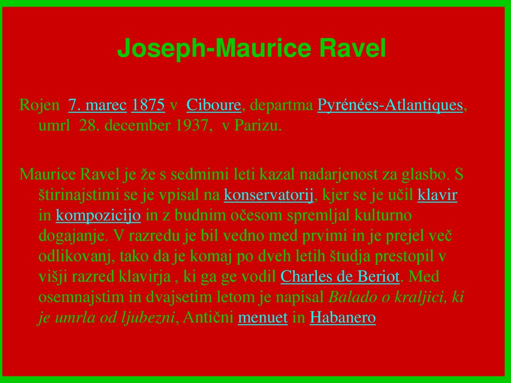 Joseph-Maurice Ravel, Rojen 7. marec 1875 v Ciboure, departma Pyrénées-Atlantiques, umrl 28. december 1937, v Parizu.