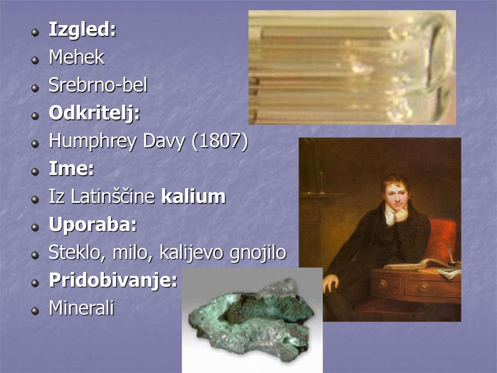 Izgled: Mehek. Srebrno-bel. Odkritelj: Humphrey Davy (1807) Ime: Iz Latinščine kalium. Uporaba: