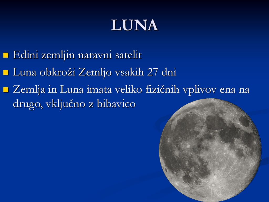 LUNA Edini zemljin naravni satelit Luna obkroži Zemljo vsakih 27 dni